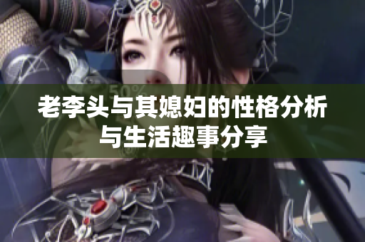 老李头与其媳妇的性格分析与生活趣事分享