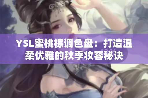 YSL蜜桃棕调色盘：打造温柔优雅的秋季妆容秘诀