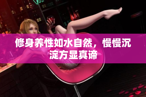 修身养性如水自然，慢慢沉淀方显真谛