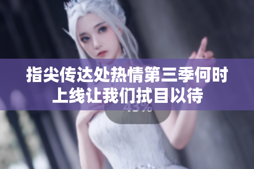 指尖传达处热情第三季何时上线让我们拭目以待