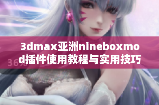 3dmax亚洲nineboxmod插件使用教程与实用技巧分享