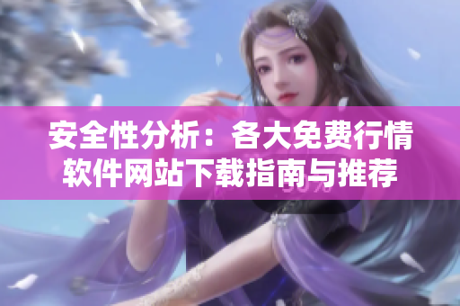 安全性分析：各大免费行情软件网站下载指南与推荐