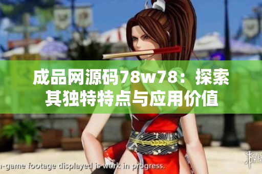 成品网源码78w78：探索其独特特点与应用价值