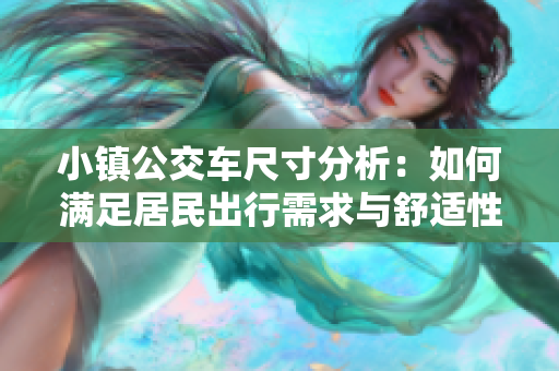 小镇公交车尺寸分析：如何满足居民出行需求与舒适性