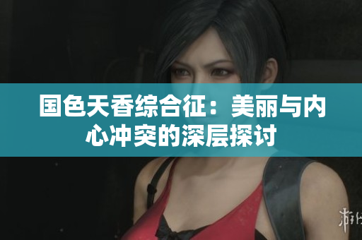 国色天香综合征：美丽与内心冲突的深层探讨
