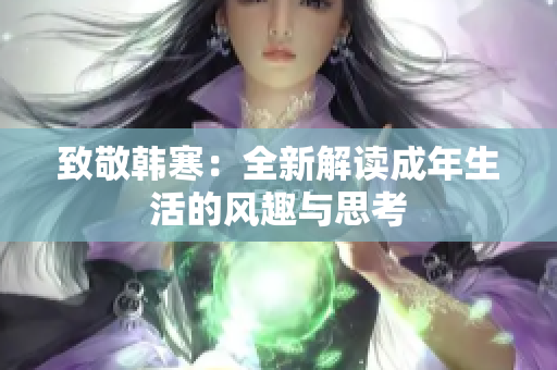 致敬韩寒：全新解读成年生活的风趣与思考
