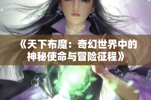 《天下布魔：奇幻世界中的神秘使命与冒险征程》