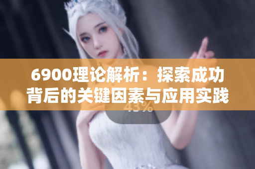 6900理论解析：探索成功背后的关键因素与应用实践