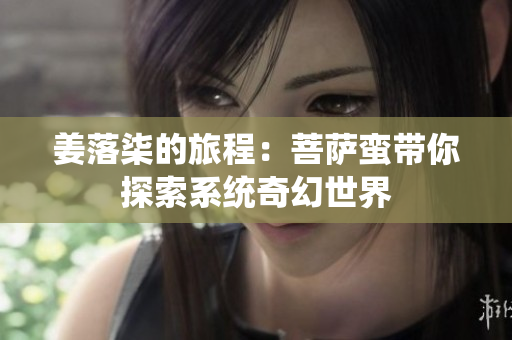 姜落柒的旅程：菩萨蛮带你探索系统奇幻世界