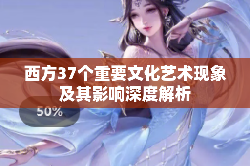 西方37个重要文化艺术现象及其影响深度解析