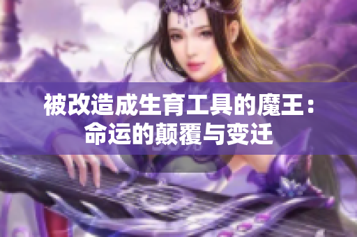 被改造成生育工具的魔王：命运的颠覆与变迁