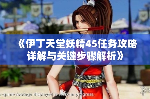 《伊丁天堂妖精45任务攻略详解与关键步骤解析》