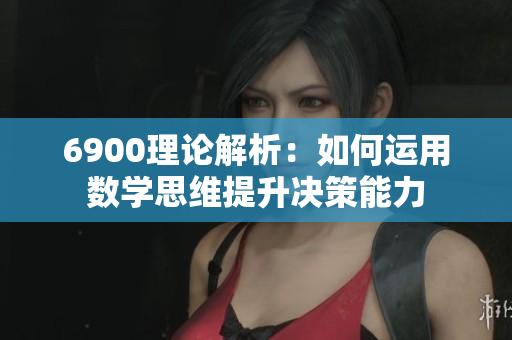 6900理论解析：如何运用数学思维提升决策能力