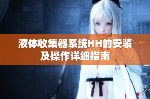 液体收集器系统HH的安装及操作详细指南