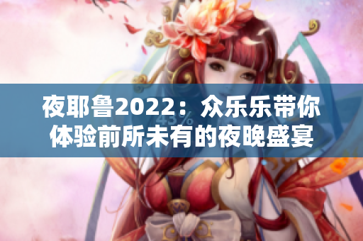 夜耶鲁2022：众乐乐带你体验前所未有的夜晚盛宴