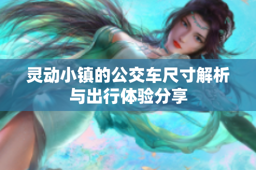 灵动小镇的公交车尺寸解析与出行体验分享