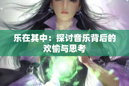 乐在其中：探讨音乐背后的欢愉与思考