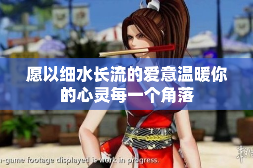 愿以细水长流的爱意温暖你的心灵每一个角落