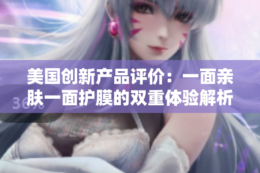 美国创新产品评价：一面亲肤一面护膜的双重体验解析