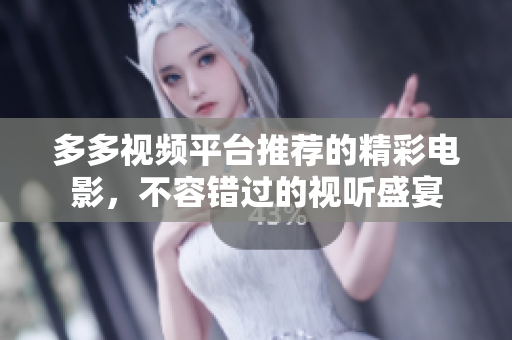 多多视频平台推荐的精彩电影，不容错过的视听盛宴