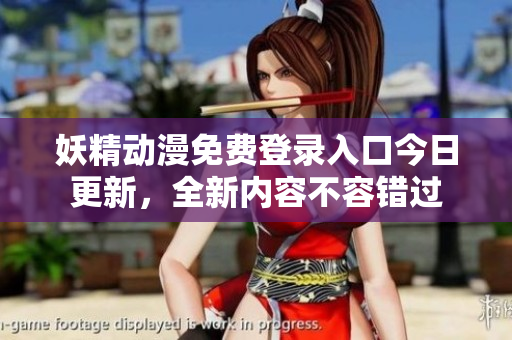 妖精动漫免费登录入口今日更新，全新内容不容错过