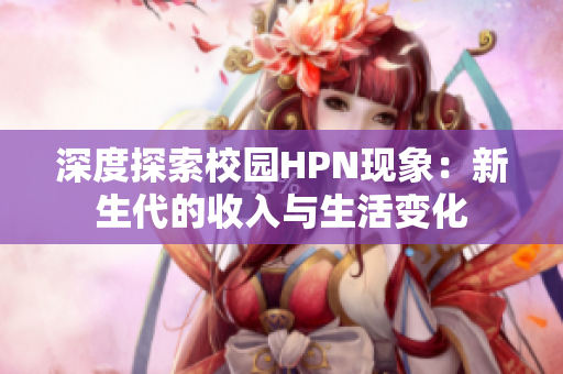 深度探索校园HPN现象：新生代的收入与生活变化