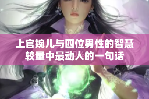 上官婉儿与四位男性的智慧较量中最动人的一句话