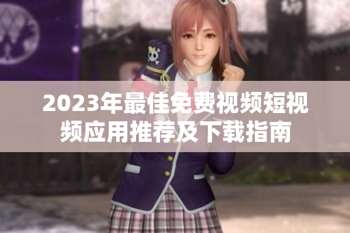 2023年最佳免费视频短视频应用推荐及下载指南