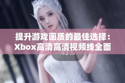 提升游戏画质的最佳选择：Xbox高清高清视频线全面解析