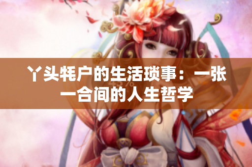 丫头牦户的生活琐事：一张一合间的人生哲学
