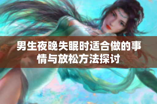 男生夜晚失眠时适合做的事情与放松方法探讨