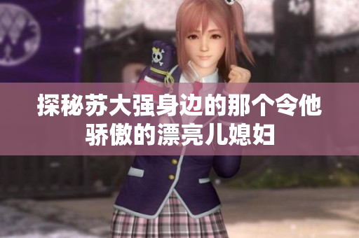 探秘苏大强身边的那个令他骄傲的漂亮儿媳妇