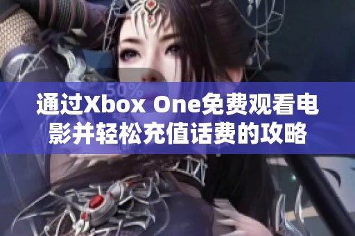 通过Xbox One免费观看电影并轻松充值话费的攻略