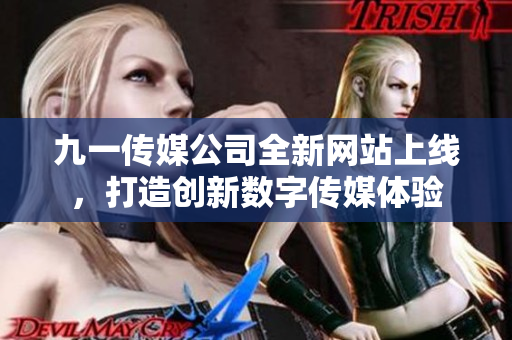九一传媒公司全新网站上线，打造创新数字传媒体验