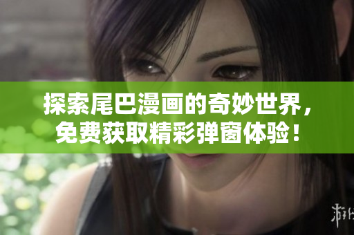 探索尾巴漫画的奇妙世界，免费获取精彩弹窗体验！