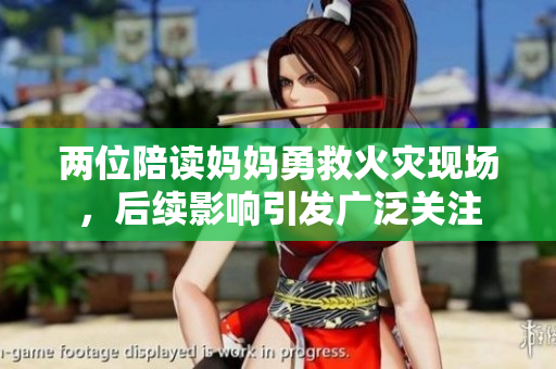 两位陪读妈妈勇救火灾现场，后续影响引发广泛关注