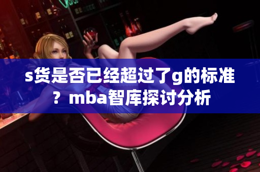 s货是否已经超过了g的标准？mba智库探讨分析
