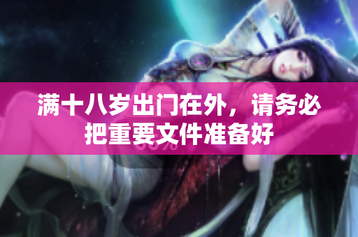 满十八岁出门在外，请务必把重要文件准备好