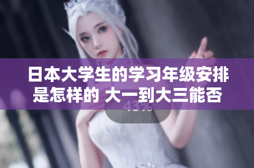 日本大学生的学习年级安排是怎样的 大一到大三能否一起上课