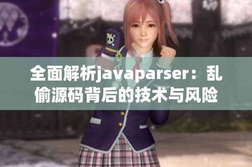 全面解析javaparser：乱偷源码背后的技术与风险