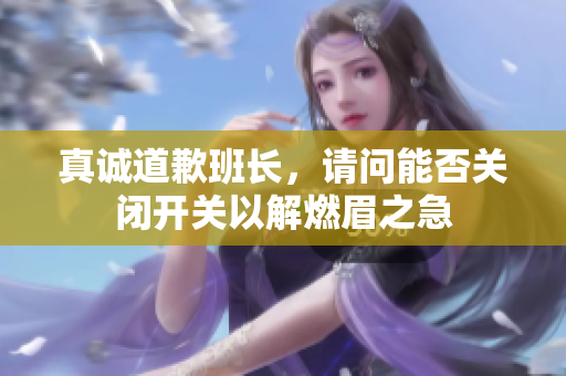 真诚道歉班长，请问能否关闭开关以解燃眉之急