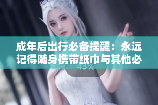 成年后出行必备提醒：永远记得随身携带纸巾与其他必需品