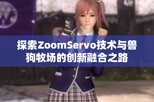 探索ZoomServo技术与兽狗牧场的创新融合之路