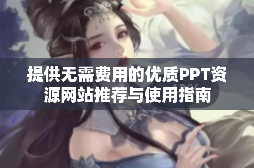 提供无需费用的优质PPT资源网站推荐与使用指南