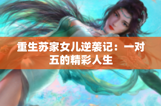重生苏家女儿逆袭记：一对五的精彩人生