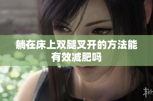 躺在床上双腿叉开的方法能有效减肥吗