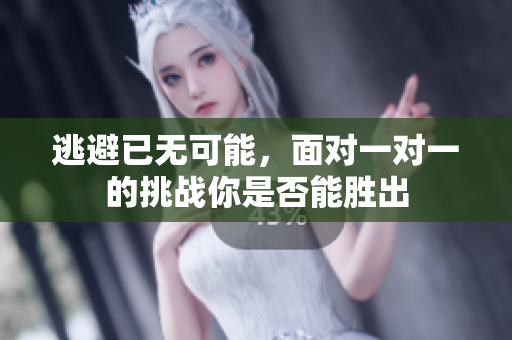 逃避已无可能，面对一对一的挑战你是否能胜出