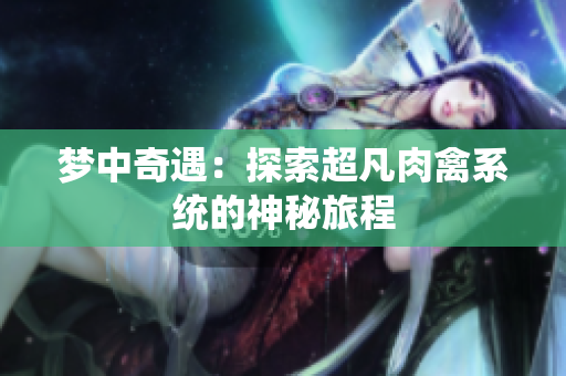 梦中奇遇：探索超凡肉禽系统的神秘旅程