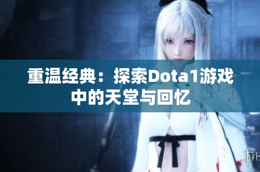 重温经典：探索Dota1游戏中的天堂与回忆