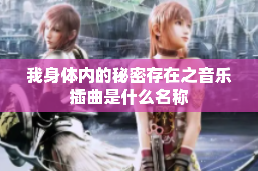 我身体内的秘密存在之音乐插曲是什么名称